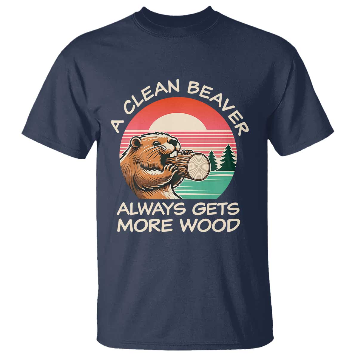 Funny Beaver Joke T Shirt A Clean Beaver Always Gets More Wood Adult Humor