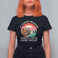 Funny Beaver Joke T Shirt For Women A Clean Beaver Always Gets More Wood Adult Humor