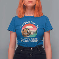 Funny Beaver Joke T Shirt For Women A Clean Beaver Always Gets More Wood Adult Humor