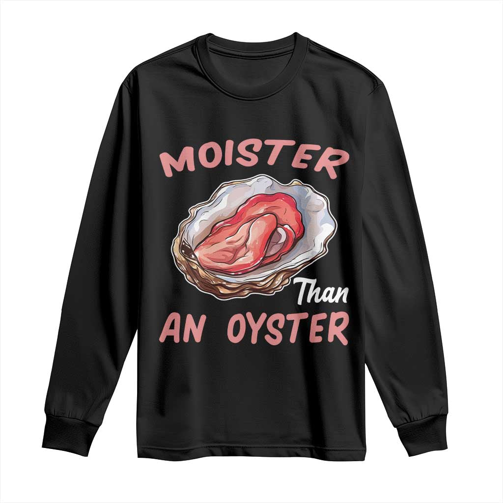 Moister Than An Oyster Funny Offensive Long Sleeve Shirt Inappropriate Adult Humor - Wonder Print Shop