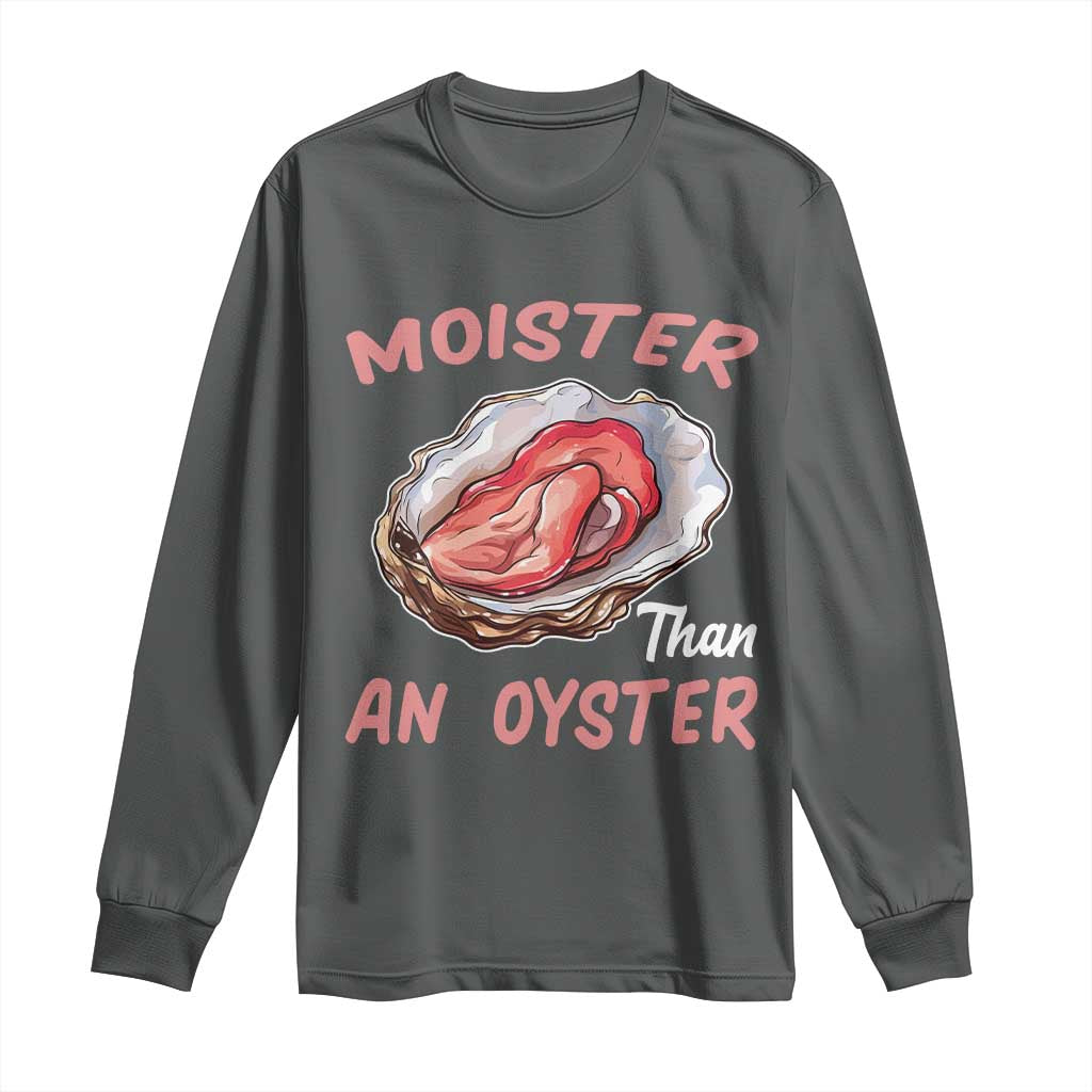 Moister Than An Oyster Funny Offensive Long Sleeve Shirt Inappropriate Adult Humor - Wonder Print Shop