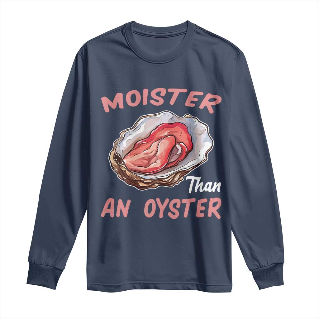 Moister Than An Oyster Funny Offensive Long Sleeve Shirt Inappropriate Adult Humor - Wonder Print Shop