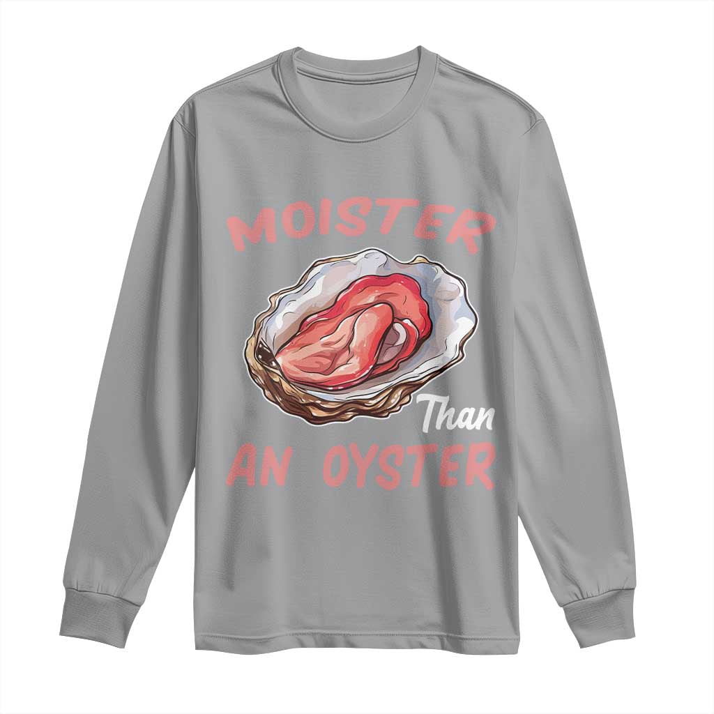 Moister Than An Oyster Funny Offensive Long Sleeve Shirt Inappropriate Adult Humor - Wonder Print Shop