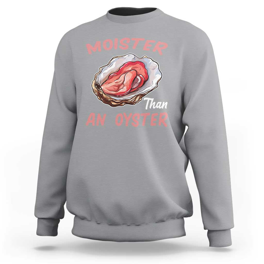 Moister Than An Oyster Funny Offensive Sweatshirt Inappropriate Adult Humor - Wonder Print Shop