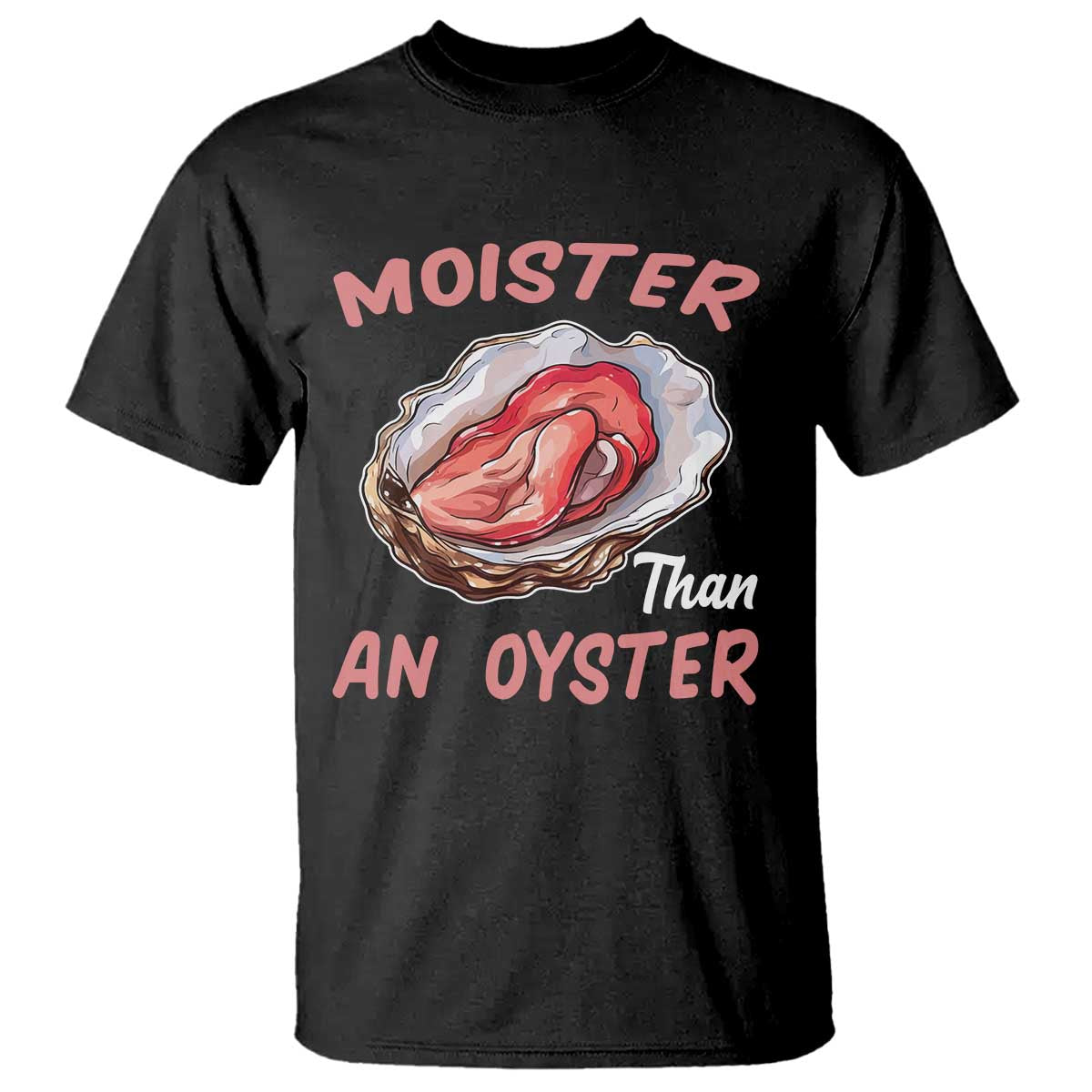 Moister Than An Oyster Funny Offensive T Shirt Inappropriate Adult Humor - Wonder Print Shop