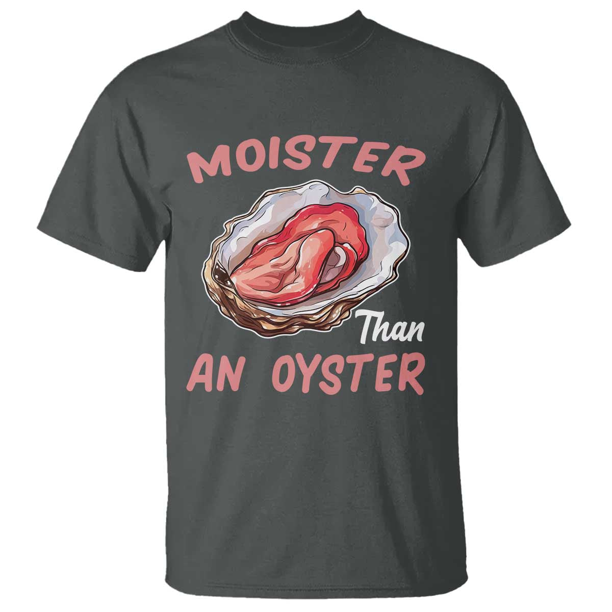 Moister Than An Oyster Funny Offensive T Shirt Inappropriate Adult Humor - Wonder Print Shop