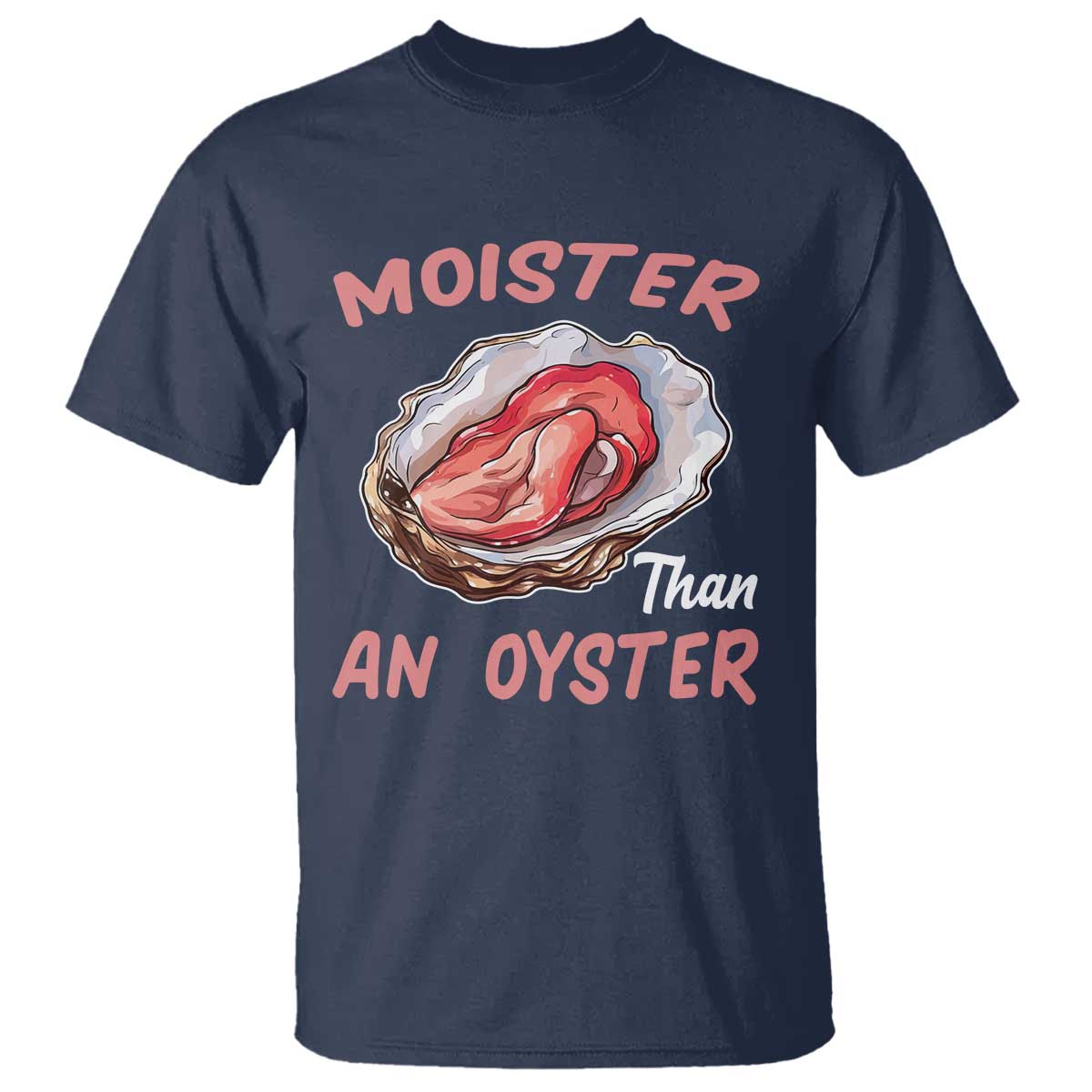 Moister Than An Oyster Funny Offensive T Shirt Inappropriate Adult Humor - Wonder Print Shop
