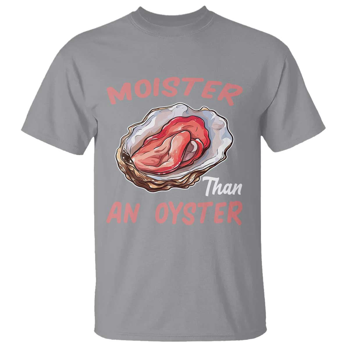 Moister Than An Oyster Funny Offensive T Shirt Inappropriate Adult Humor - Wonder Print Shop