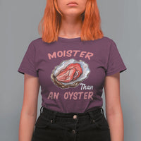 Moister Than An Oyster Funny Offensive T Shirt For Women Inappropriate Adult Humor - Wonder Print Shop