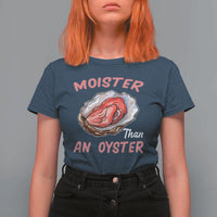 Moister Than An Oyster Funny Offensive T Shirt For Women Inappropriate Adult Humor - Wonder Print Shop