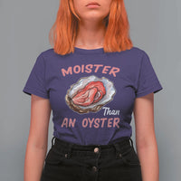 Moister Than An Oyster Funny Offensive T Shirt For Women Inappropriate Adult Humor - Wonder Print Shop