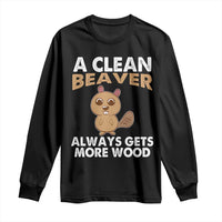 Funny Beaver Adult Humor Long Sleeve Shirt A Clean Beaver Always Get More Wood