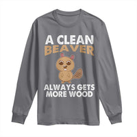 Funny Beaver Adult Humor Long Sleeve Shirt A Clean Beaver Always Get More Wood