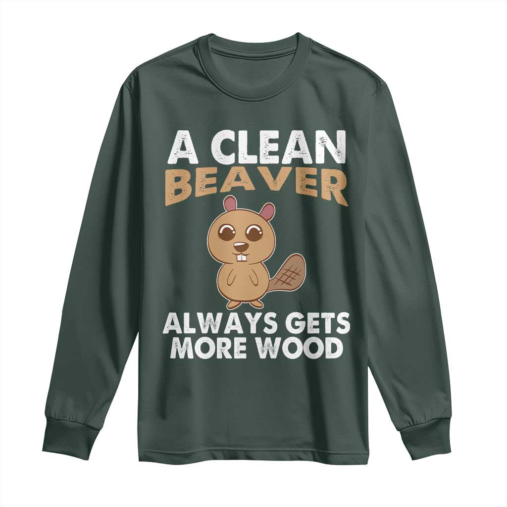 Funny Beaver Adult Humor Long Sleeve Shirt A Clean Beaver Always Get More Wood