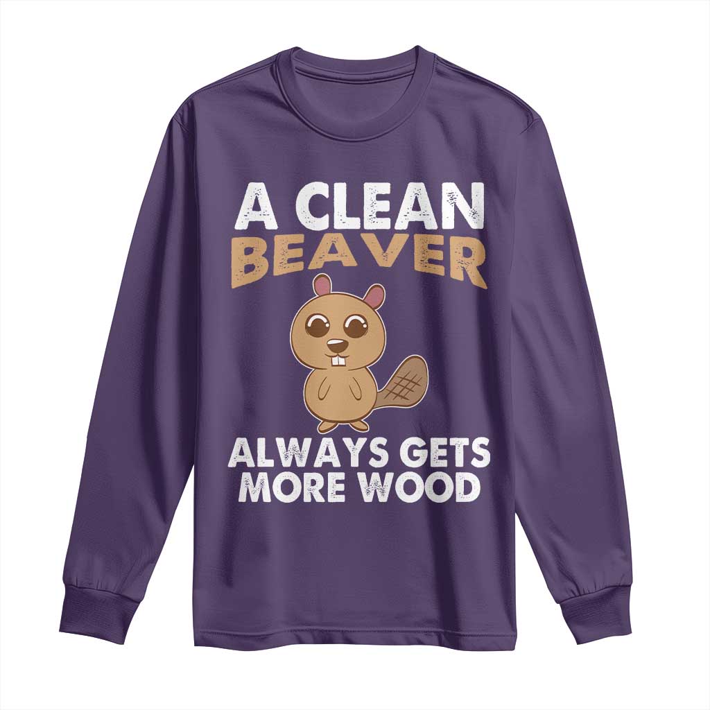 Funny Beaver Adult Humor Long Sleeve Shirt A Clean Beaver Always Get More Wood