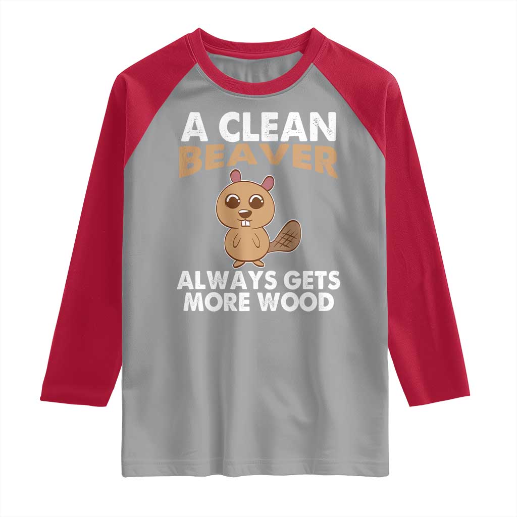 Funny Beaver Adult Humor Raglan Shirt A Clean Beaver Always Get More Wood