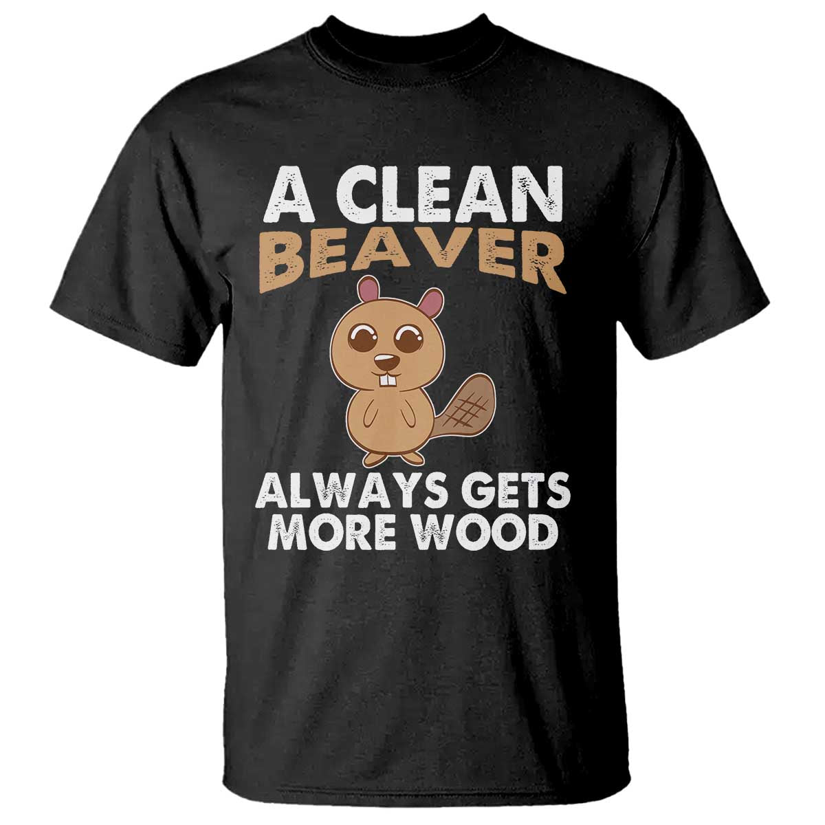 Funny Beaver Adult Humor T Shirt A Clean Beaver Always Get More Wood
