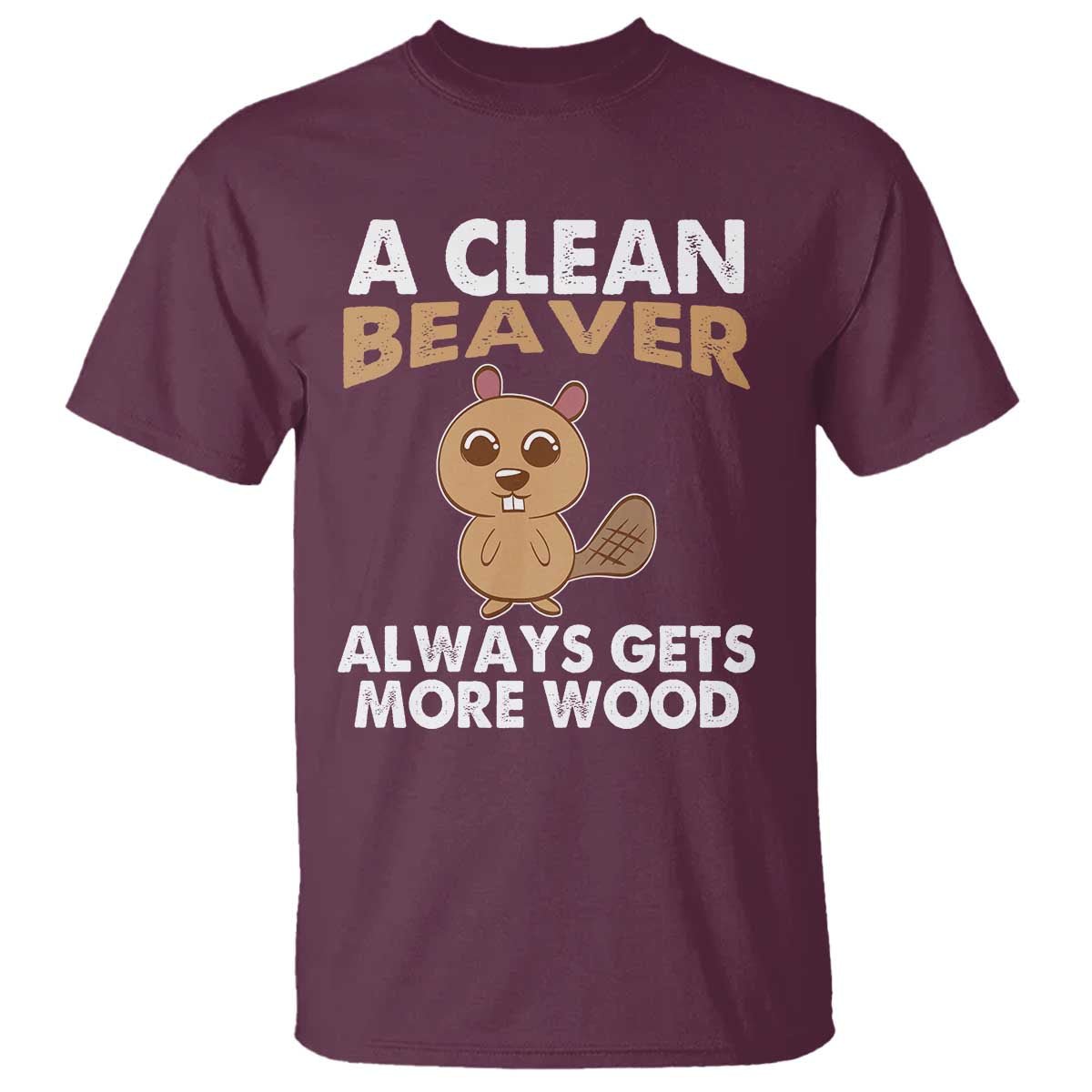 Funny Beaver Adult Humor T Shirt A Clean Beaver Always Get More Wood