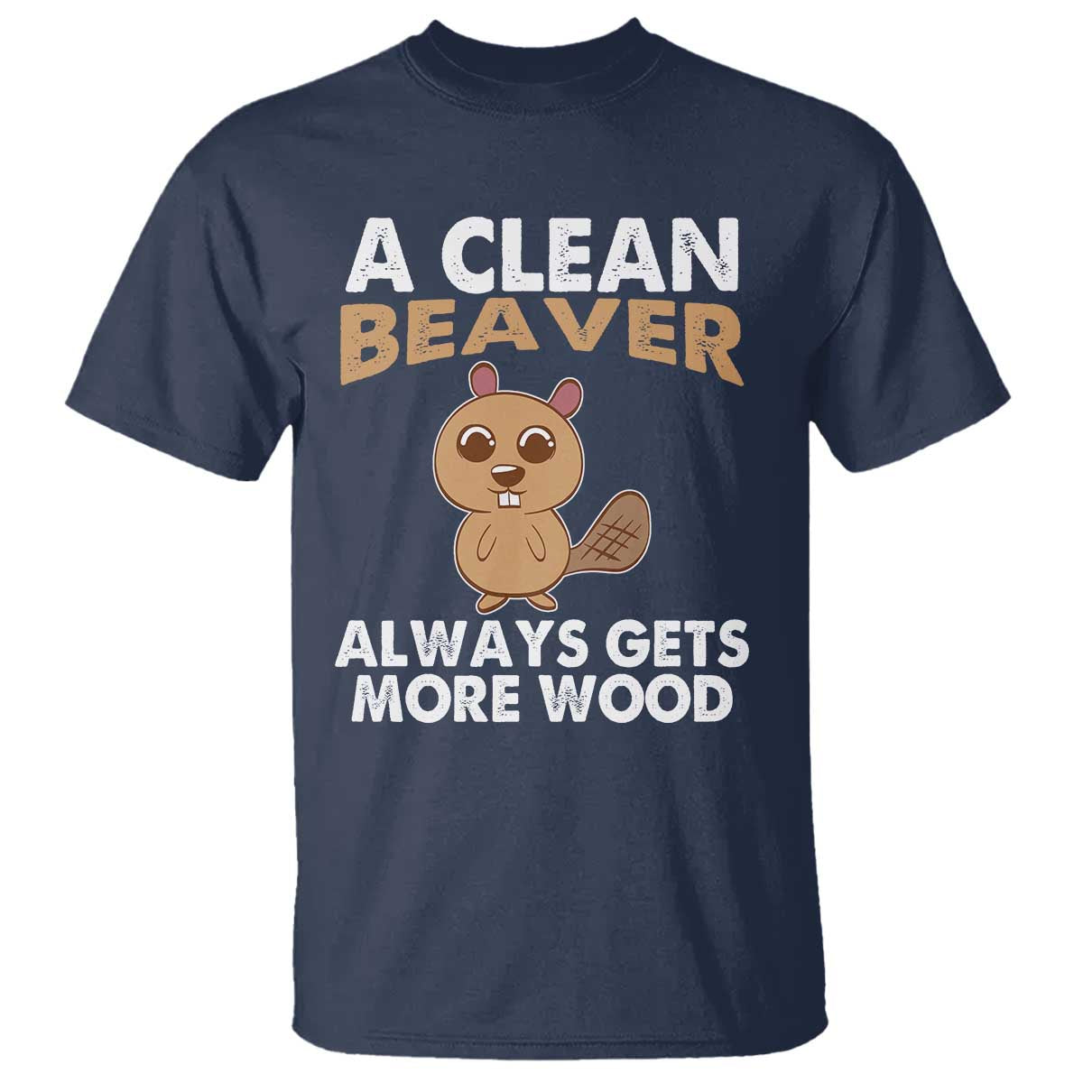 Funny Beaver Adult Humor T Shirt A Clean Beaver Always Get More Wood