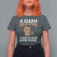 Funny Beaver Adult Humor T Shirt For Women A Clean Beaver Always Get More Wood