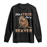 Funny Beaver Long Sleeve Shirt Save A Tree Eat A Beaver