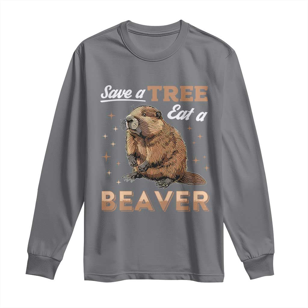 Funny Beaver Long Sleeve Shirt Save A Tree Eat A Beaver