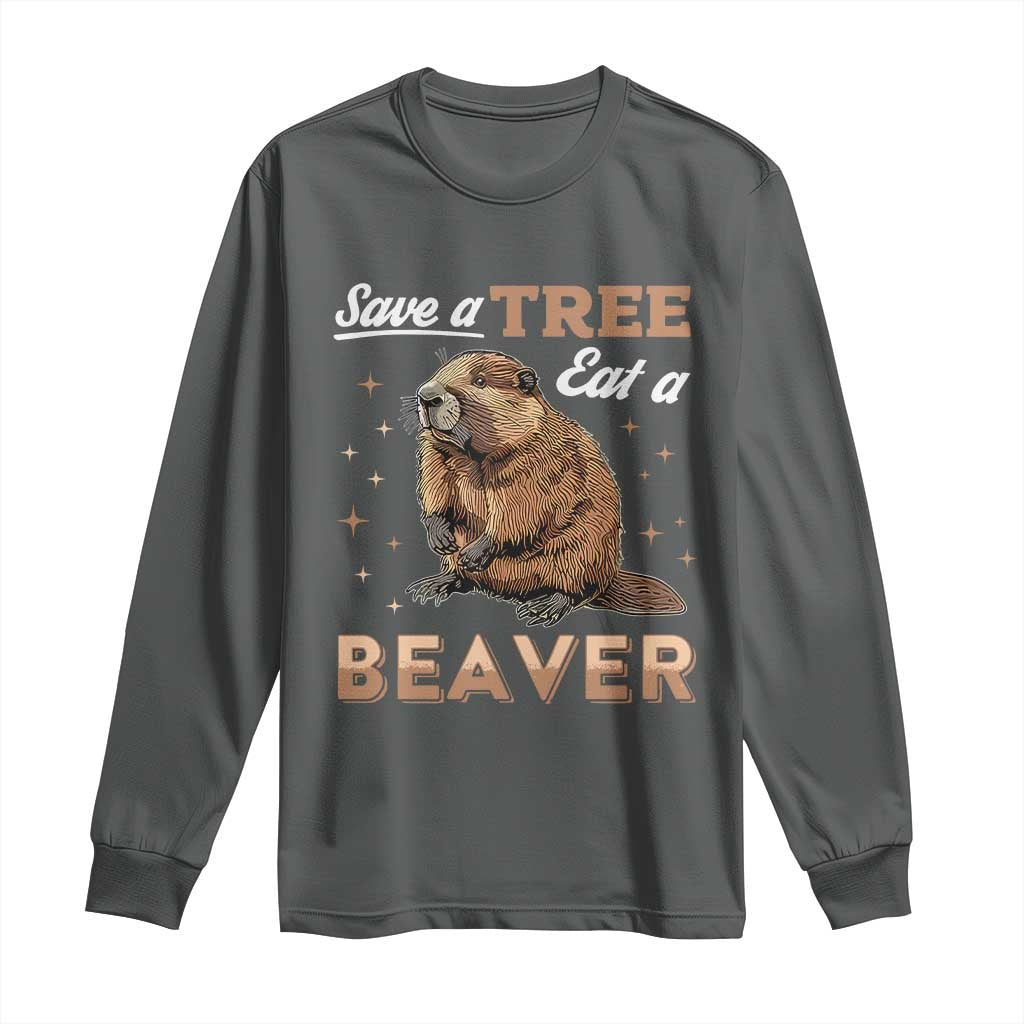Funny Beaver Long Sleeve Shirt Save A Tree Eat A Beaver