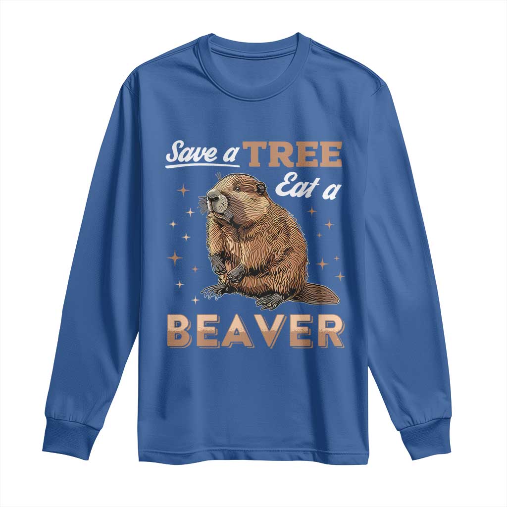 Funny Beaver Long Sleeve Shirt Save A Tree Eat A Beaver