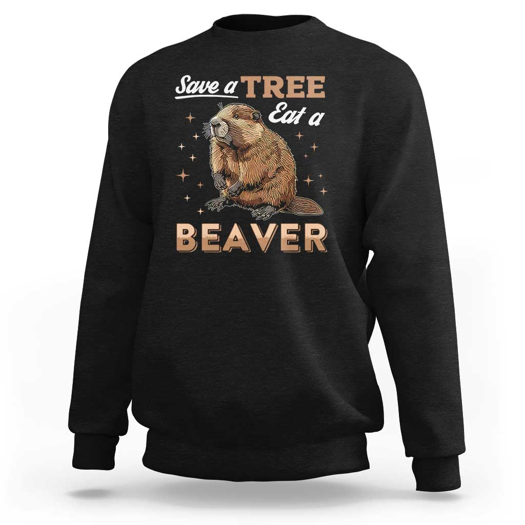 Funny Beaver Sweatshirt Save A Tree Eat A Beaver