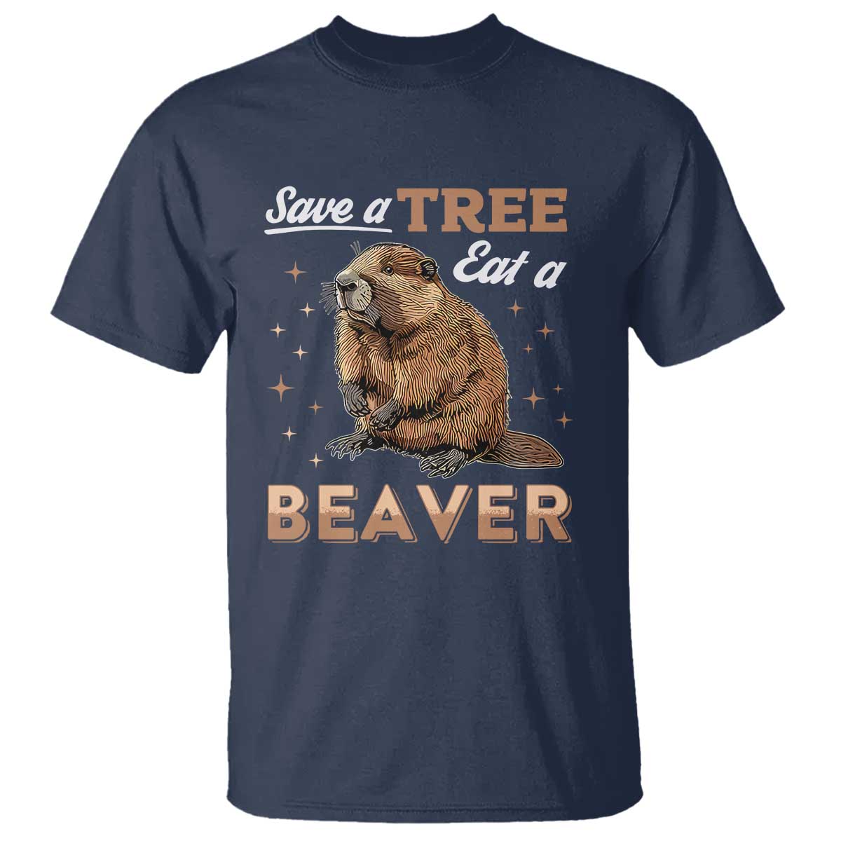 Funny Beaver T Shirt Save A Tree Eat A Beaver