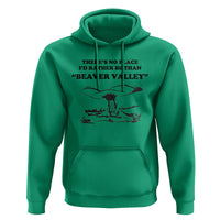 Funny Beaver Valley Hoodie There’s No Place I'd Rather Be Adult Humor