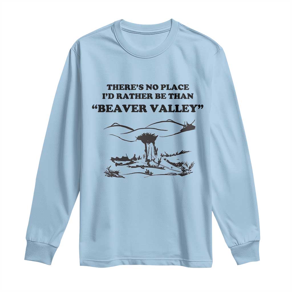 Funny Beaver Valley Long Sleeve Shirt There’s No Place I'd Rather Be Adult Humor