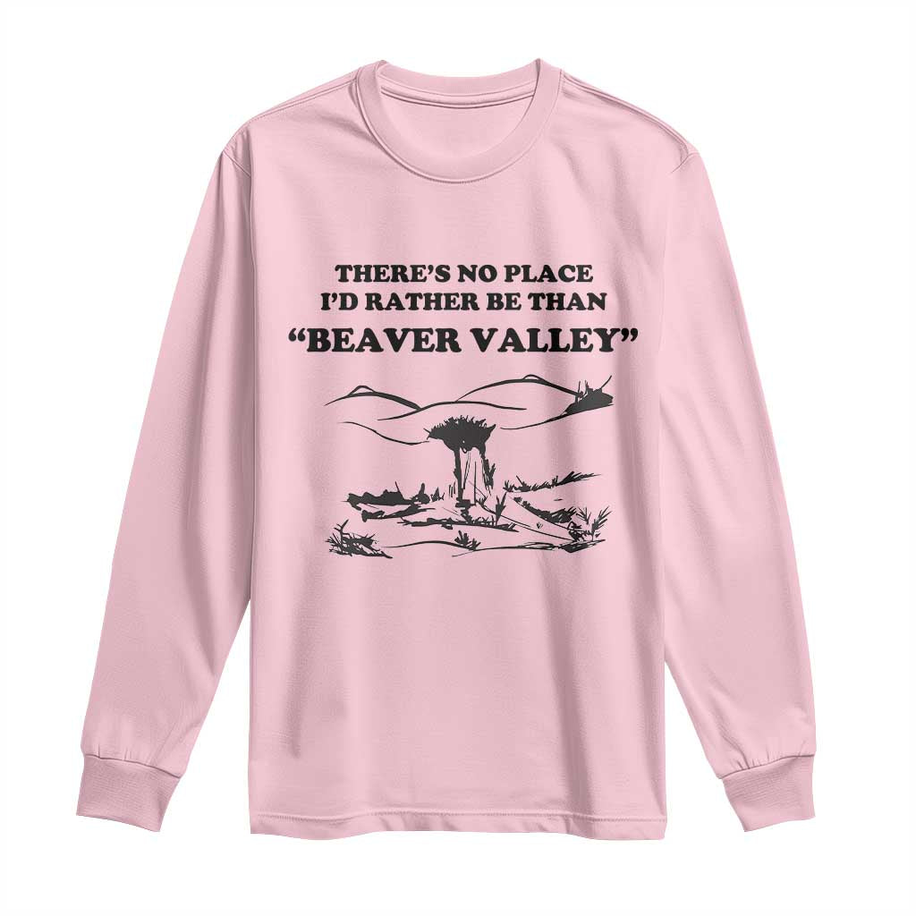 Funny Beaver Valley Long Sleeve Shirt There’s No Place I'd Rather Be Adult Humor