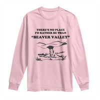 Funny Beaver Valley Long Sleeve Shirt There’s No Place I'd Rather Be Adult Humor