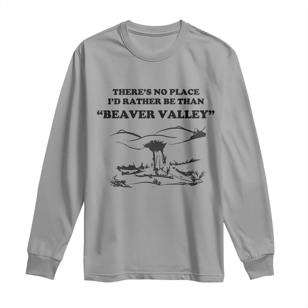 Funny Beaver Valley Long Sleeve Shirt There’s No Place I'd Rather Be Adult Humor