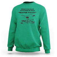 Funny Beaver Valley Sweatshirt There’s No Place I'd Rather Be Adult Humor