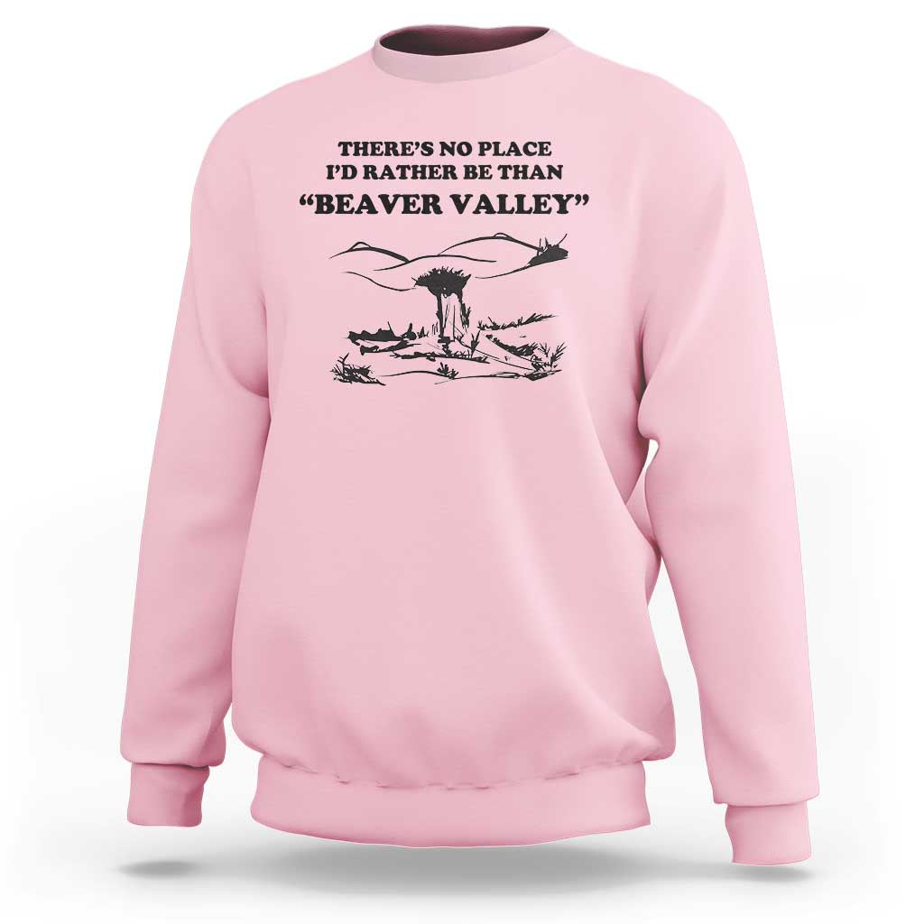 Funny Beaver Valley Sweatshirt There’s No Place I'd Rather Be Adult Humor