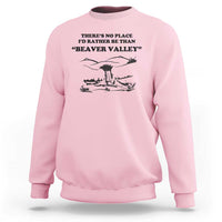 Funny Beaver Valley Sweatshirt There’s No Place I'd Rather Be Adult Humor