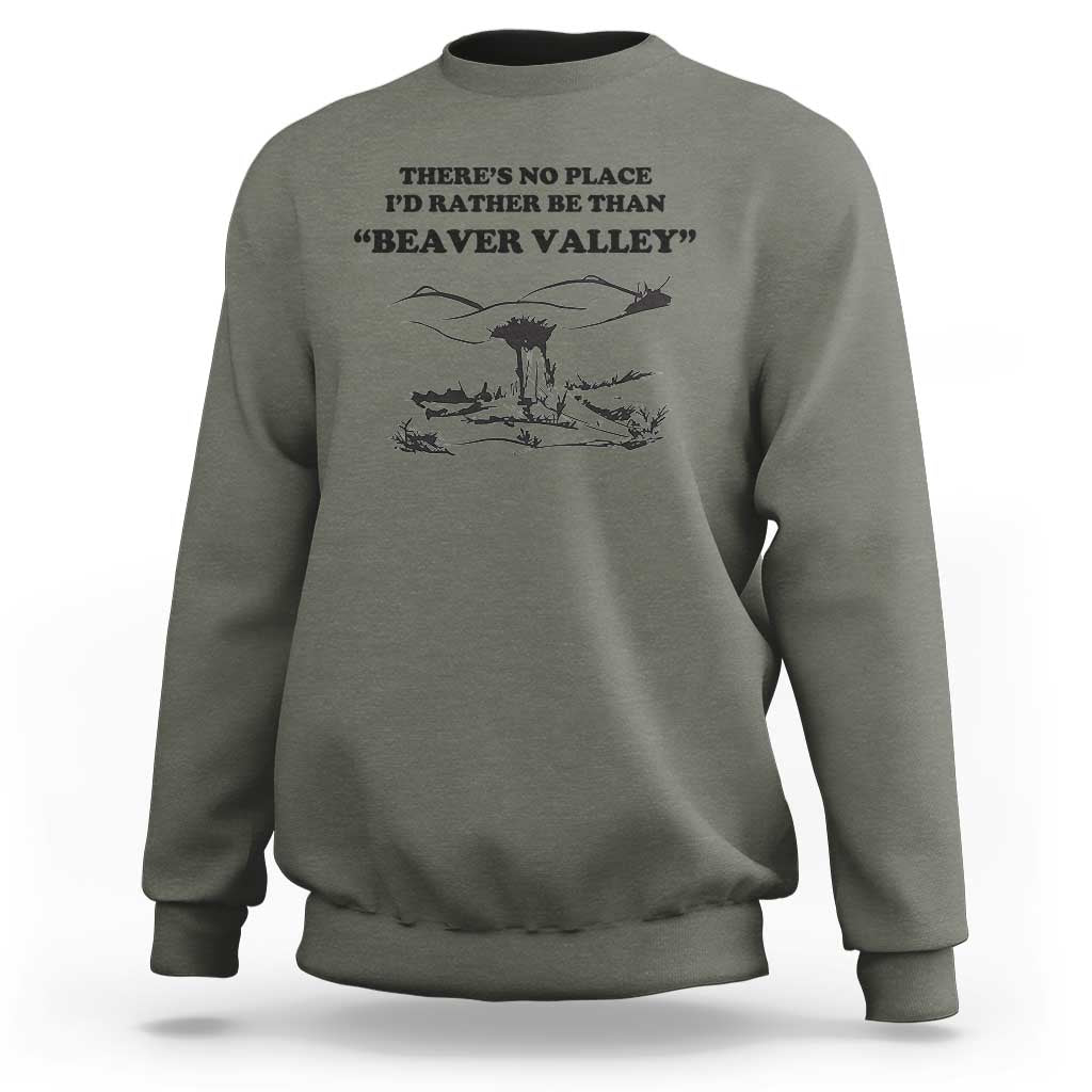Funny Beaver Valley Sweatshirt There’s No Place I'd Rather Be Adult Humor