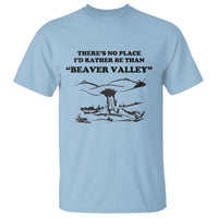 Funny Beaver Valley T Shirt There’s No Place I'd Rather Be Adult Humor