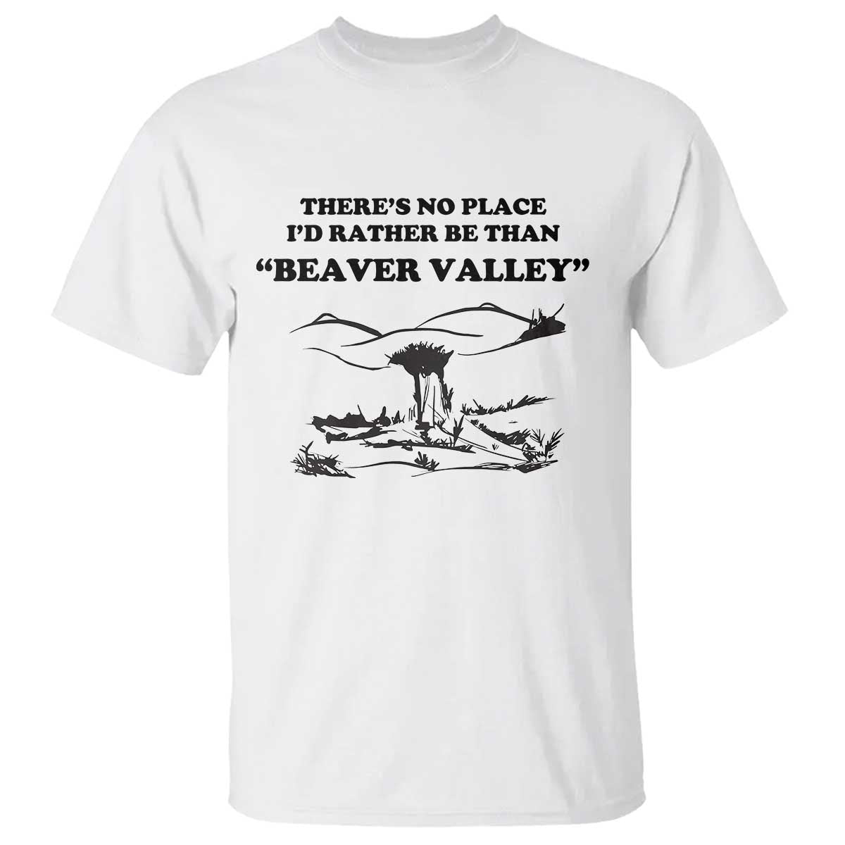 Funny Beaver Valley T Shirt There’s No Place I'd Rather Be Adult Humor