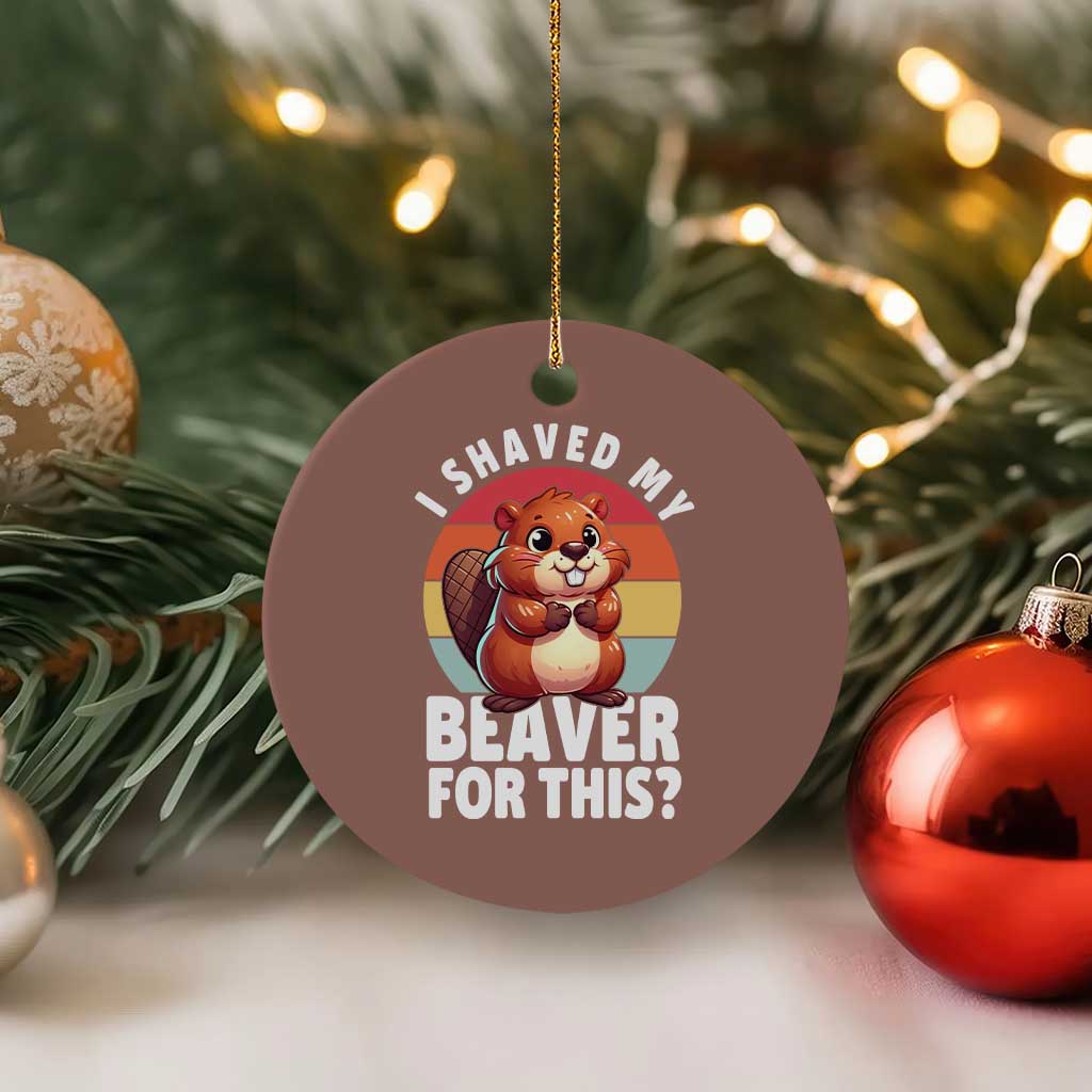 I Shaved My Beaver Ceramic Ornament Inappropriate Adult Humor Naughty - Wonder Print Shop