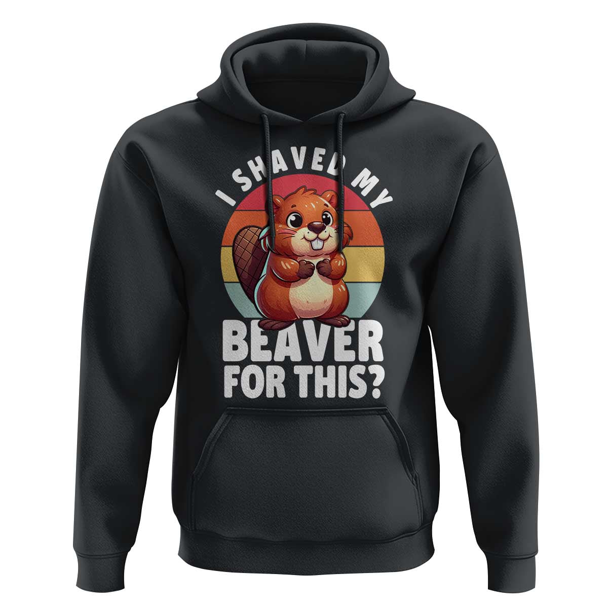 I Shaved My Beaver Hoodie Inappropriate Adult Humor Naughty