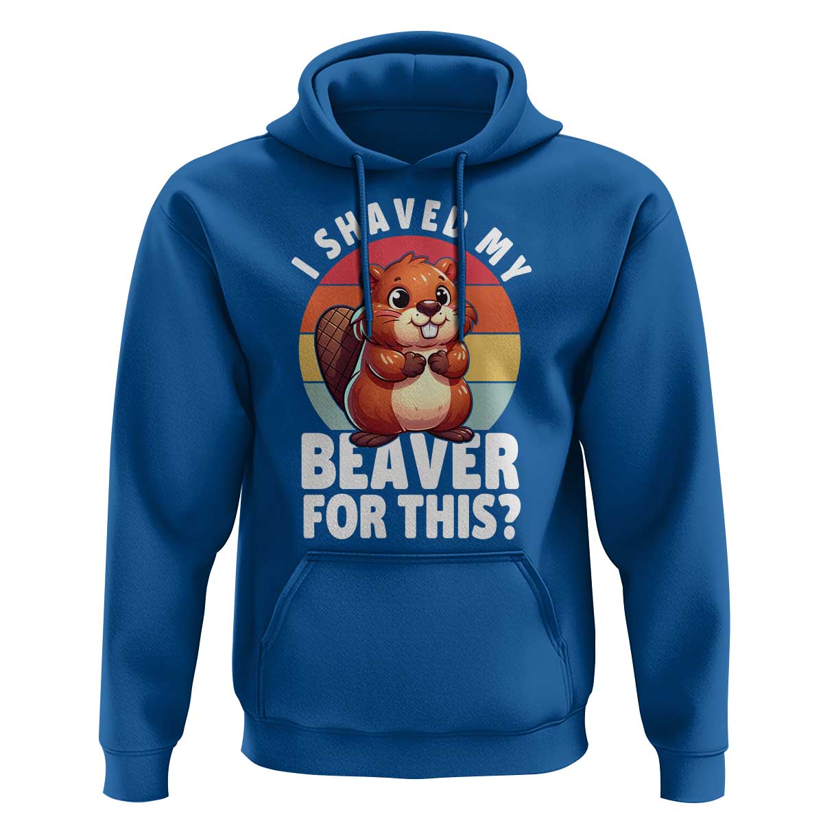 I Shaved My Beaver Hoodie Inappropriate Adult Humor Naughty
