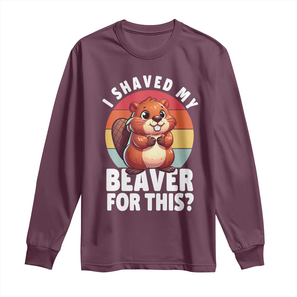 I Shaved My Beaver Long Sleeve Shirt Inappropriate Adult Humor Naughty