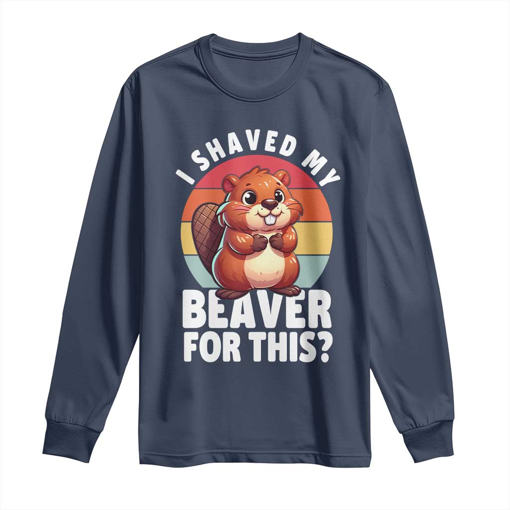 I Shaved My Beaver Long Sleeve Shirt Inappropriate Adult Humor Naughty