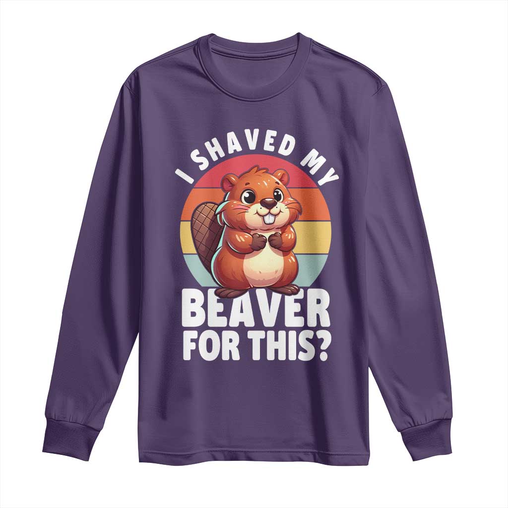 I Shaved My Beaver Long Sleeve Shirt Inappropriate Adult Humor Naughty
