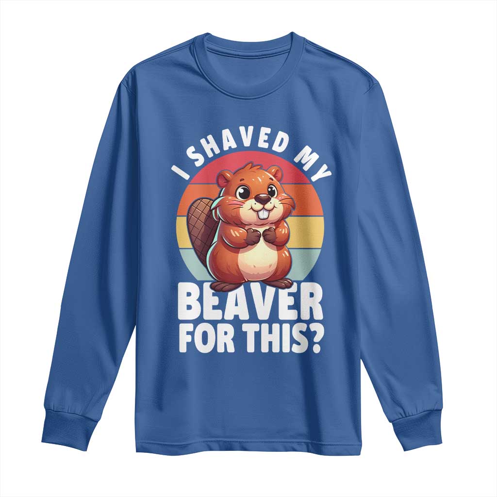 I Shaved My Beaver Long Sleeve Shirt Inappropriate Adult Humor Naughty