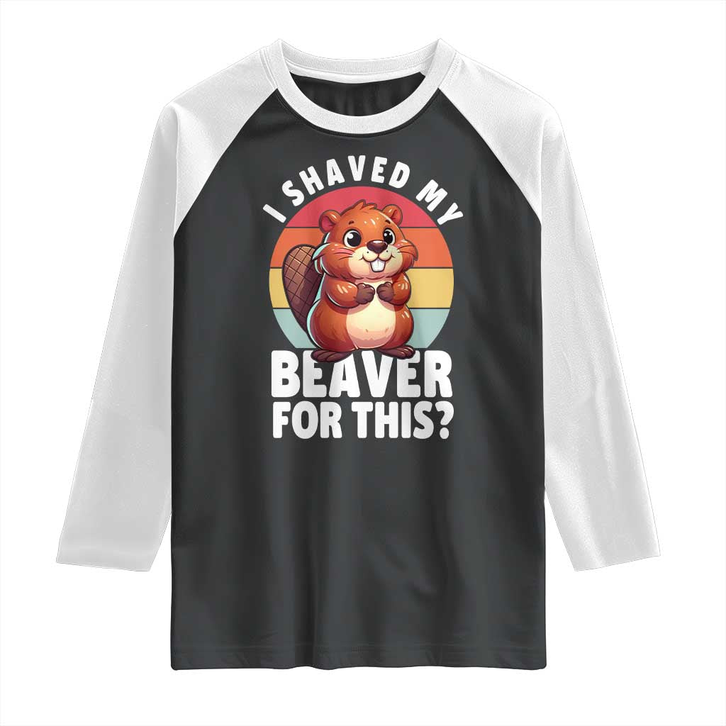 I Shaved My Beaver Raglan Shirt Inappropriate Adult Humor Naughty