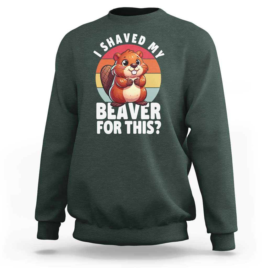 I Shaved My Beaver Sweatshirt Inappropriate Adult Humor Naughty